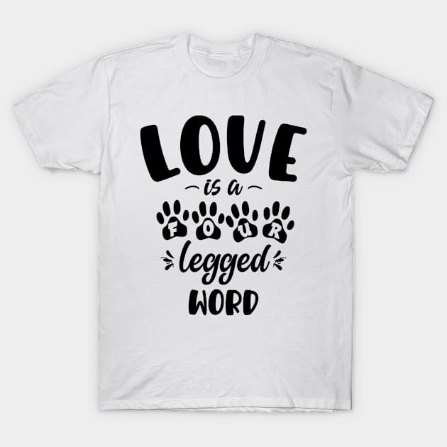 LOVE IS A FOUR LEGGED WORD - ANIMALS - PETS - GIFTS - LIGHT COLORS T-Shirt by PorcupineTees